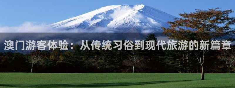 富联娱乐网页版进入：澳门游客体验：从传统习俗到现代旅游的新篇章